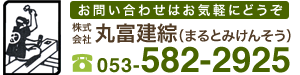 お問い合わせはお気軽にどうぞ 株式会社 丸富建綜（まるとみけんそう） 053-582-2925