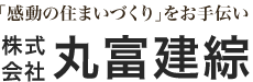 「感動の住まいづくり」をお手伝い　株式会社 丸富建綜